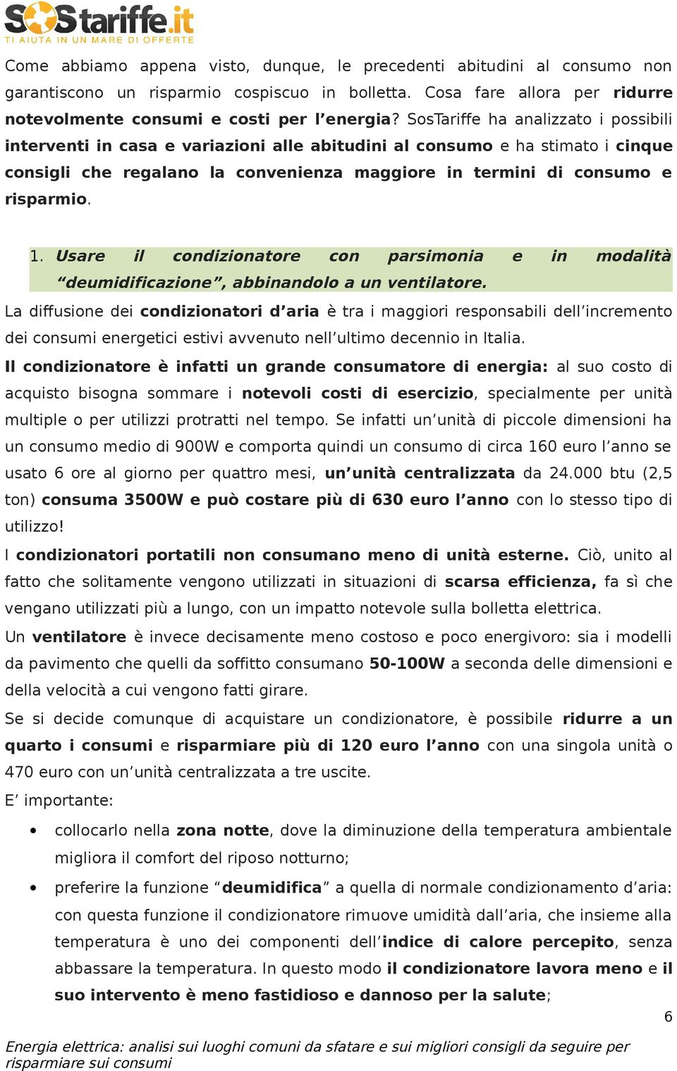 Usare il condizionatore con parsimonia e in modalità deumidificazione, abbinandolo a un ventilatore.