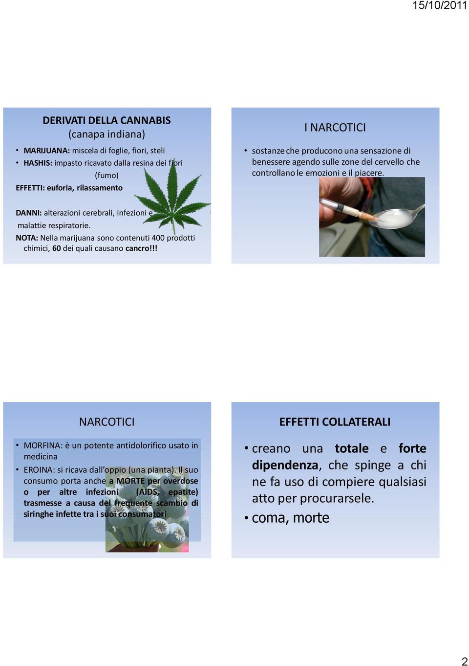 NOTA: Nella marijuana sono contenuti 400 prodotti chimici, 60 dei quali causano cancro!!! NARCOTICI MORFINA: è un potente antidolorifico usato in medicina EROINA: si ricava dall oppio (una pianta).