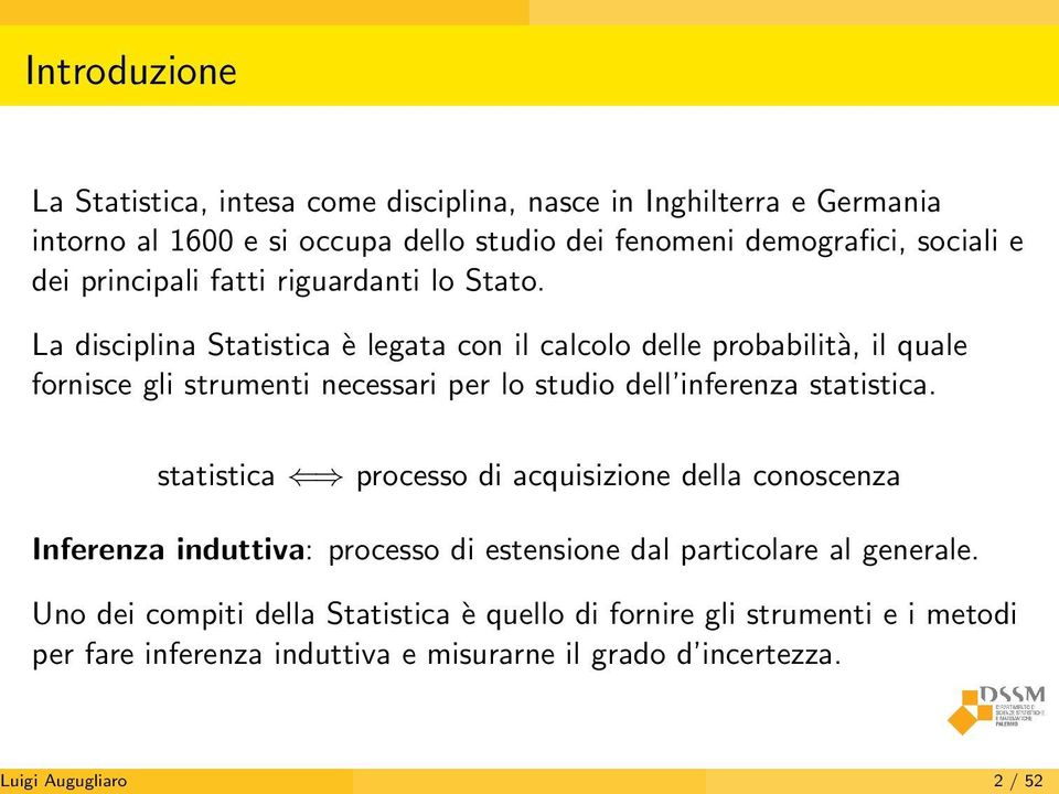 La disciplina Statistica è legata con il calcolo delle probabilità, il quale fornisce gli strumenti necessari per lo studio dell inferenza statistica.