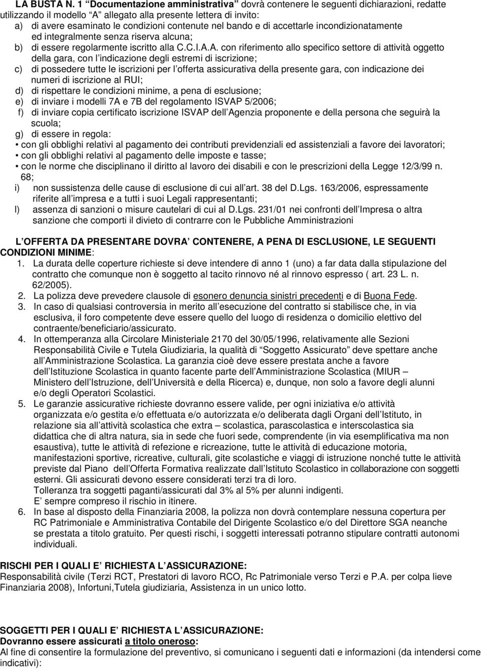 bando e di accettarle incondizionatamente ed integralmente senza riserva alcuna; b) di essere regolarmente iscritto alla C.C.I.A.