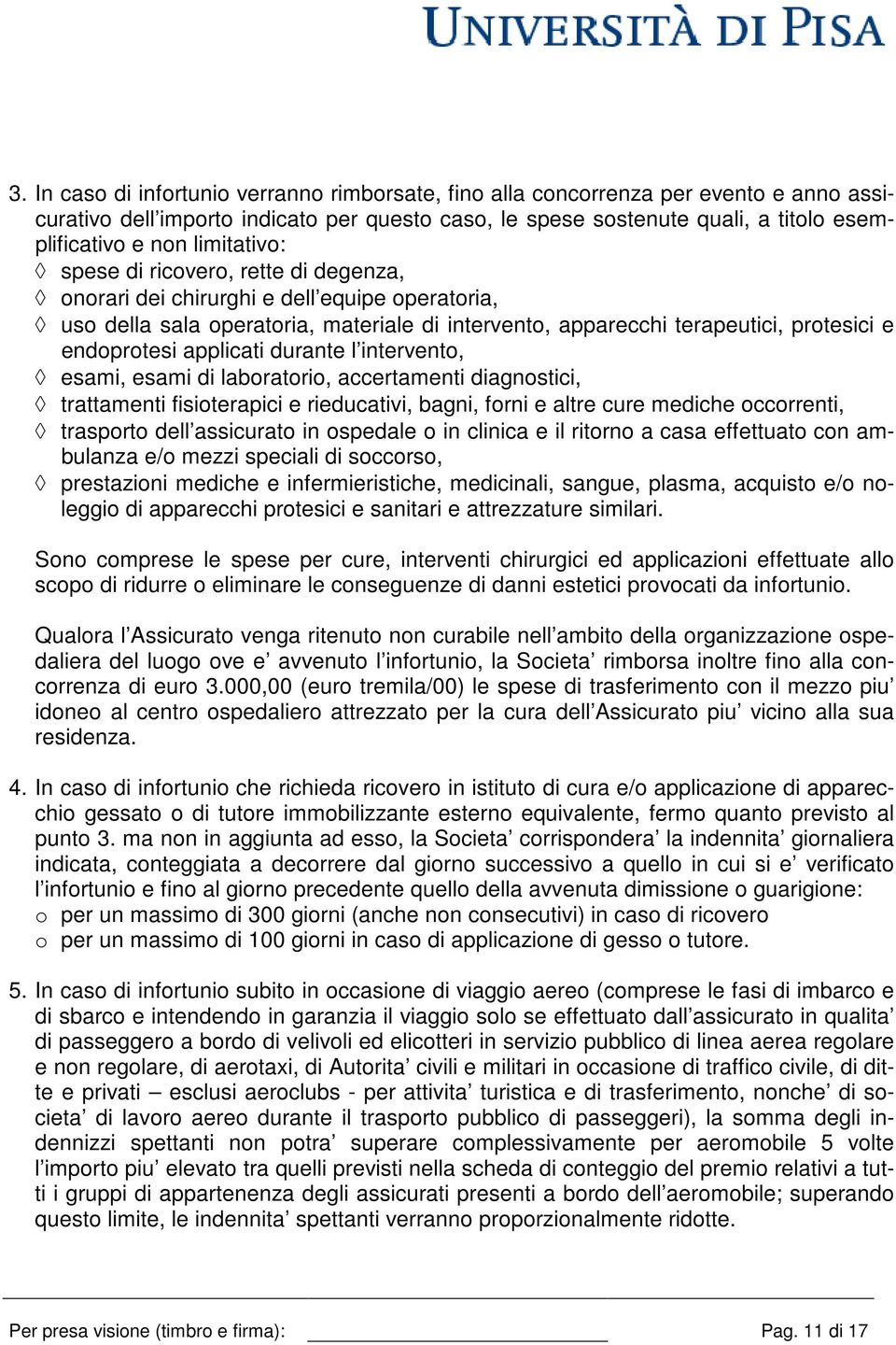 applicati durante l intervento, esami, esami di laboratorio, accertamenti diagnostici, trattamenti fisioterapici e rieducativi, bagni, forni e altre cure mediche occorrenti, trasporto dell assicurato