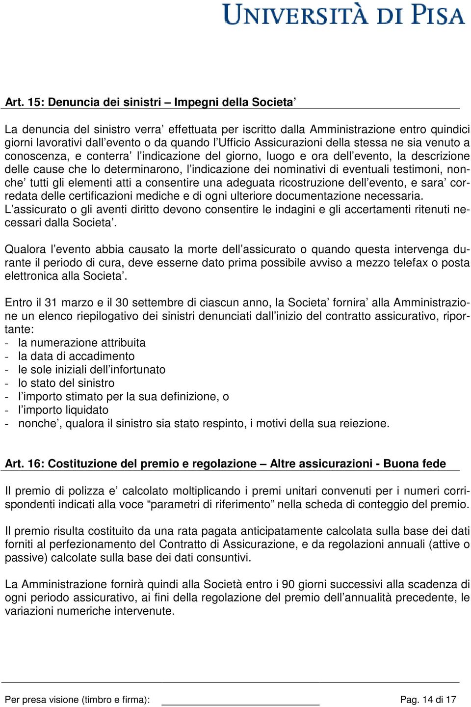 eventuali testimoni, nonche tutti gli elementi atti a consentire una adeguata ricostruzione dell evento, e sara corredata delle certificazioni mediche e di ogni ulteriore documentazione necessaria.