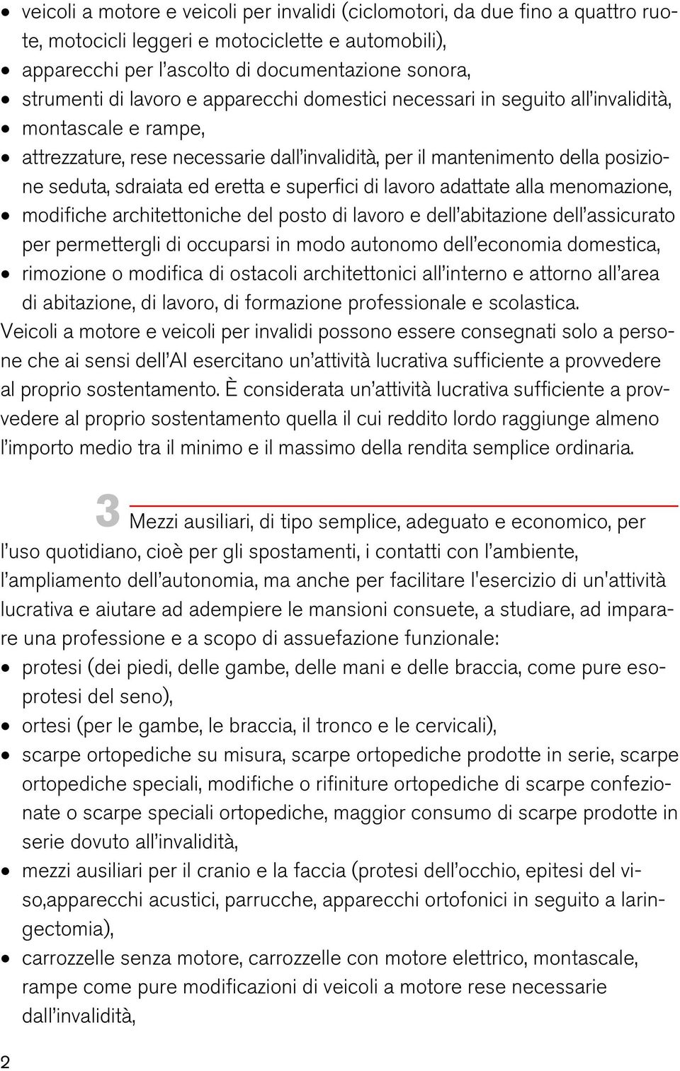 superfici di lavoro adattate alla menomazione, modifiche architettoniche del posto di lavoro e dell abitazione dell assicurato per permettergli di occuparsi in modo autonomo dell economia domestica,