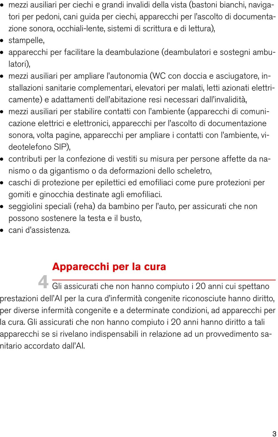 installazioni sanitarie complementari, elevatori per malati, letti azionati elettricamente) e adattamenti dell abitazione resi necessari dall invalidità, mezzi ausiliari per stabilire contatti con l