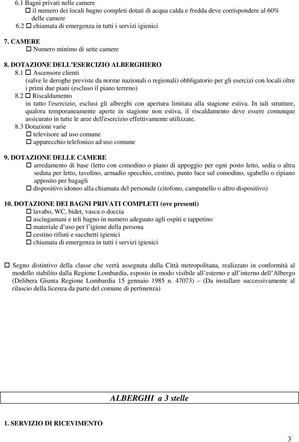 1 Ascensore clienti (salve le deroghe previste da norme nazionali o regionali) obbligatorio per gli esercizi con locali oltre i primi due piani (escluso il piano terreno) 8.