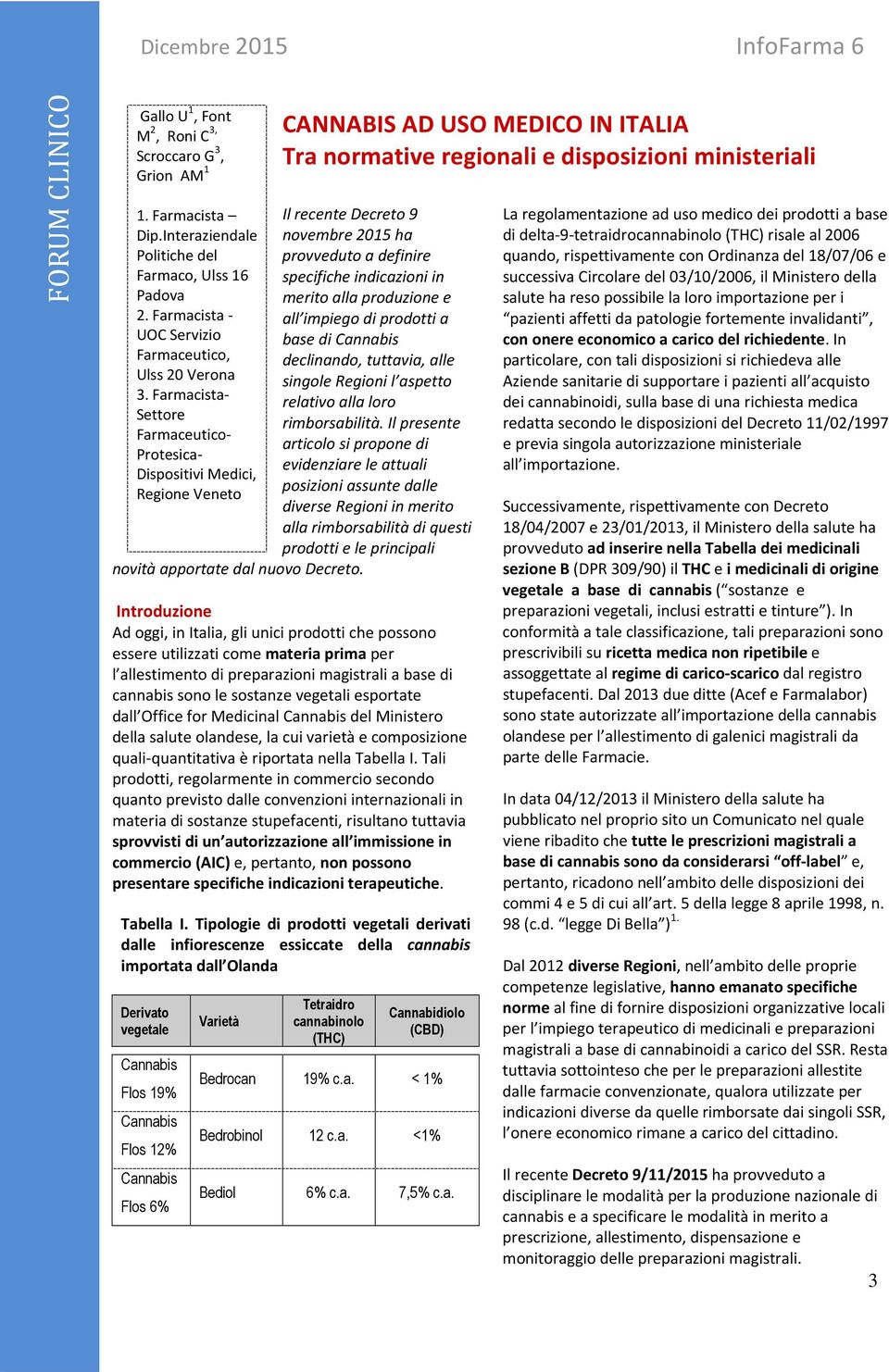 CANNABIS AD USO MEDICO IN ITALIA Tra normative regionali e disposizioni ministeriali Il recente Decreto 9 novembre 2015 ha provveduto a definire specifiche indicazioni in merito alla produzione e all