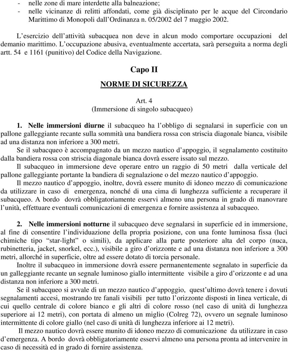 L occupazione abusiva, eventualmente accertata, sarà perseguita a norma degli artt. 54 e 1161 (punitivo) del Codice della Navigazione. Capo II NORME DI SICUREZZA Art.