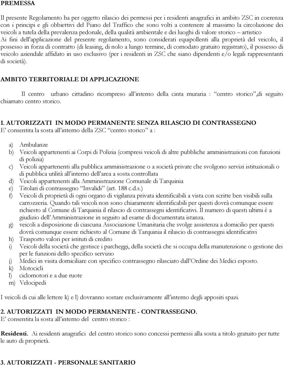 regolamento, sono considerati equipollenti alla proprietà del veicolo, il possesso in forza di contratto (di leasing, di nolo a lungo termine, di comodato gratuito registrato), il possesso di veicolo