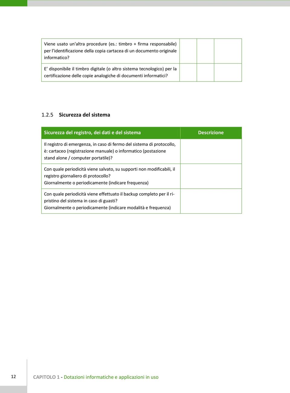 5 Sicurezza del sistema Sicurezza del registro, dei dati e del sistema Descrizione Il registro di emergenza, in caso di fermo del sistema di protocollo, è: cartaceo (registrazione manuale) o