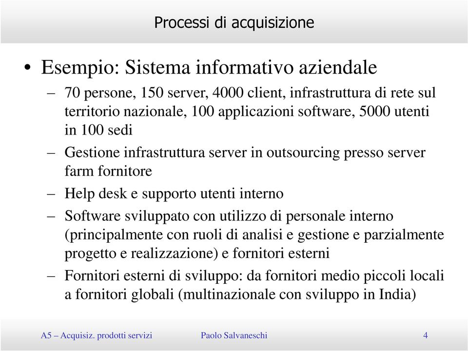 Software sviluppato con utilizzo di personale interno (principalmente con ruoli di analisi e gestione e parzialmente progetto e realizzazione) e fornitori