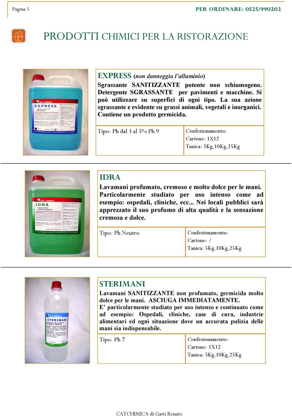 Tipo: Ph dal 3 al 5% Ph 9 Cartone: 1X12 IDRA Lavamani profumato, cremoso e molto dolce per le mani. Particolarmente studiato per uso intenso come ad esempio: ospedali, cliniche, ecc.