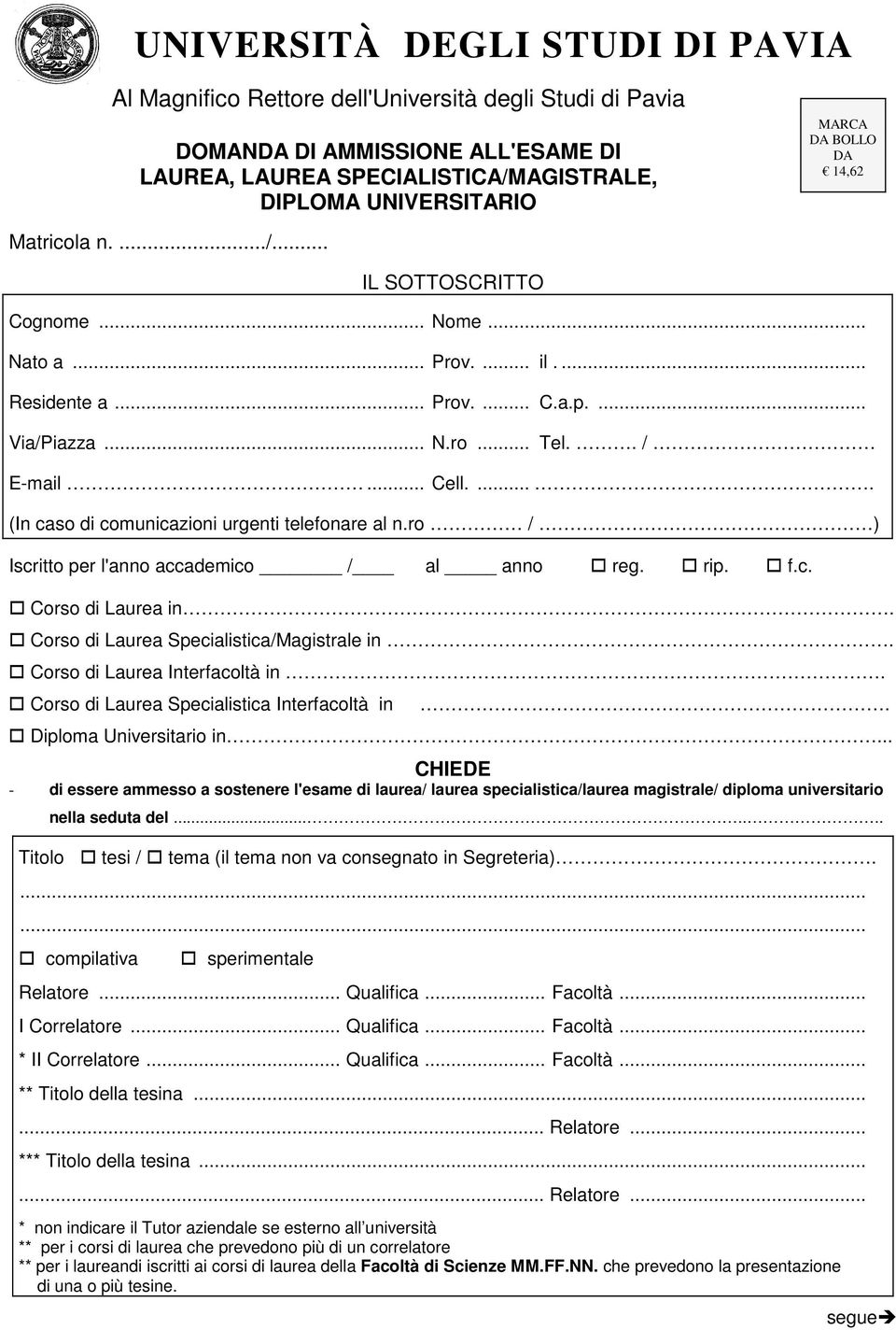 .... (In caso di comunicazioni urgenti telefonare al n.ro / ) Iscritto per l'anno accademico / al anno reg. rip. f.c. Corso di Laurea in Corso di Laurea Specialistica/Magistrale in.