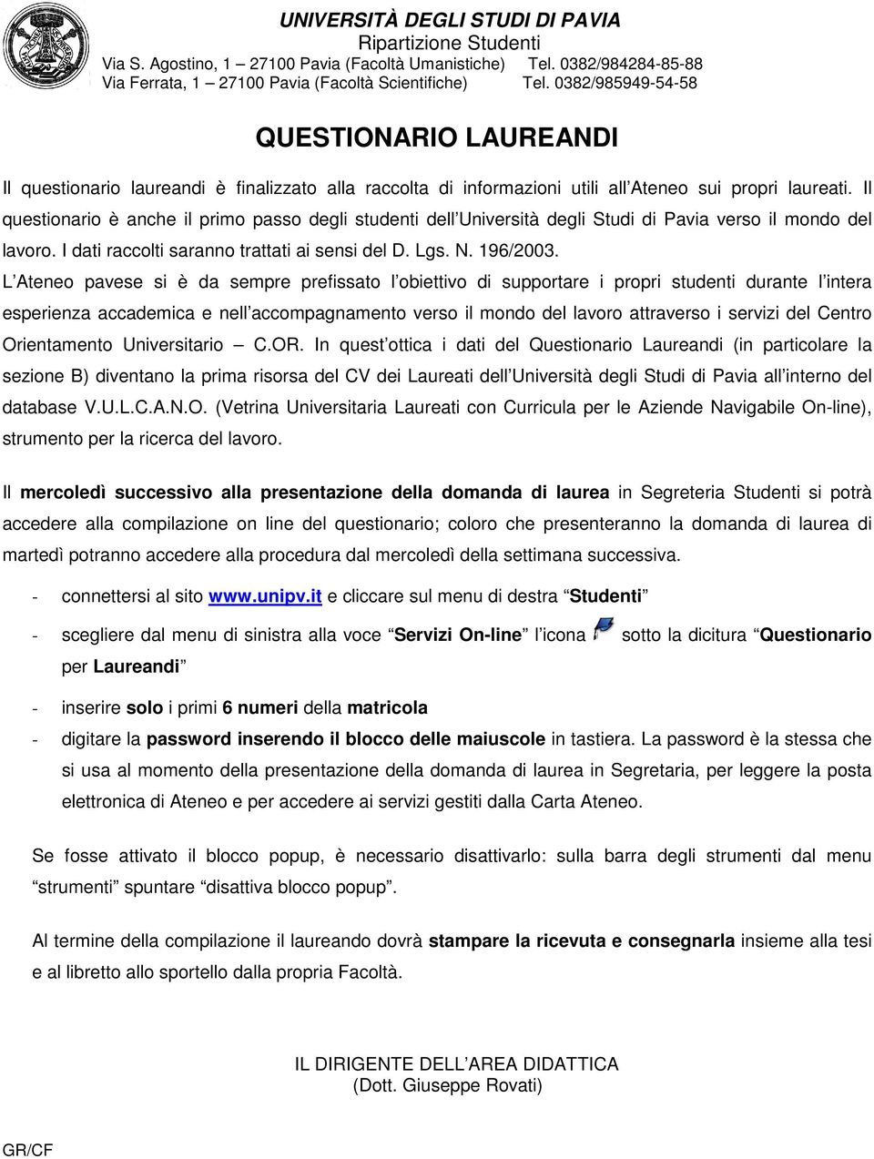 Il questionario è anche il primo passo degli studenti dell Università degli Studi di Pavia verso il mondo del lavoro. I dati raccolti saranno trattati ai sensi del D. Lgs. N. 196/2003.