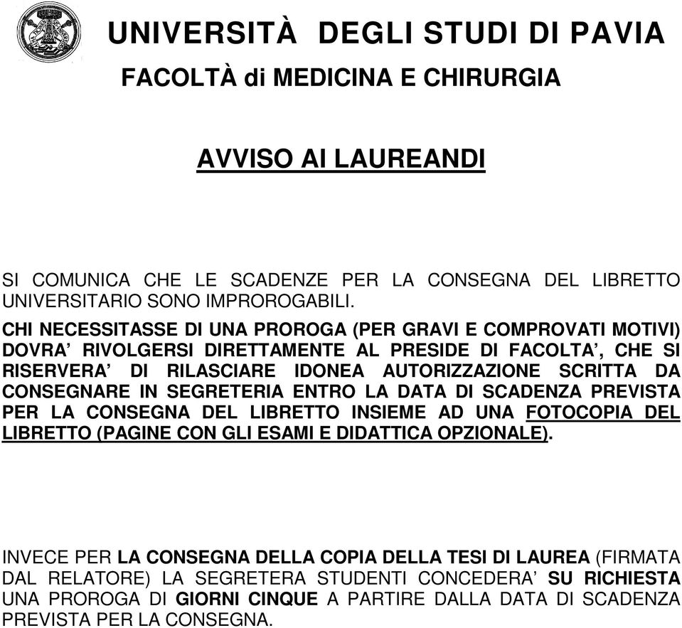 CONSEGNARE IN SEGRETERIA ENTRO LA DATA DI SCADENZA PREVISTA PER LA CONSEGNA DEL LIBRETTO INSIEME AD UNA FOTOCOPIA DEL LIBRETTO (PAGINE CON GLI ESAMI E DIDATTICA OPZIONALE).