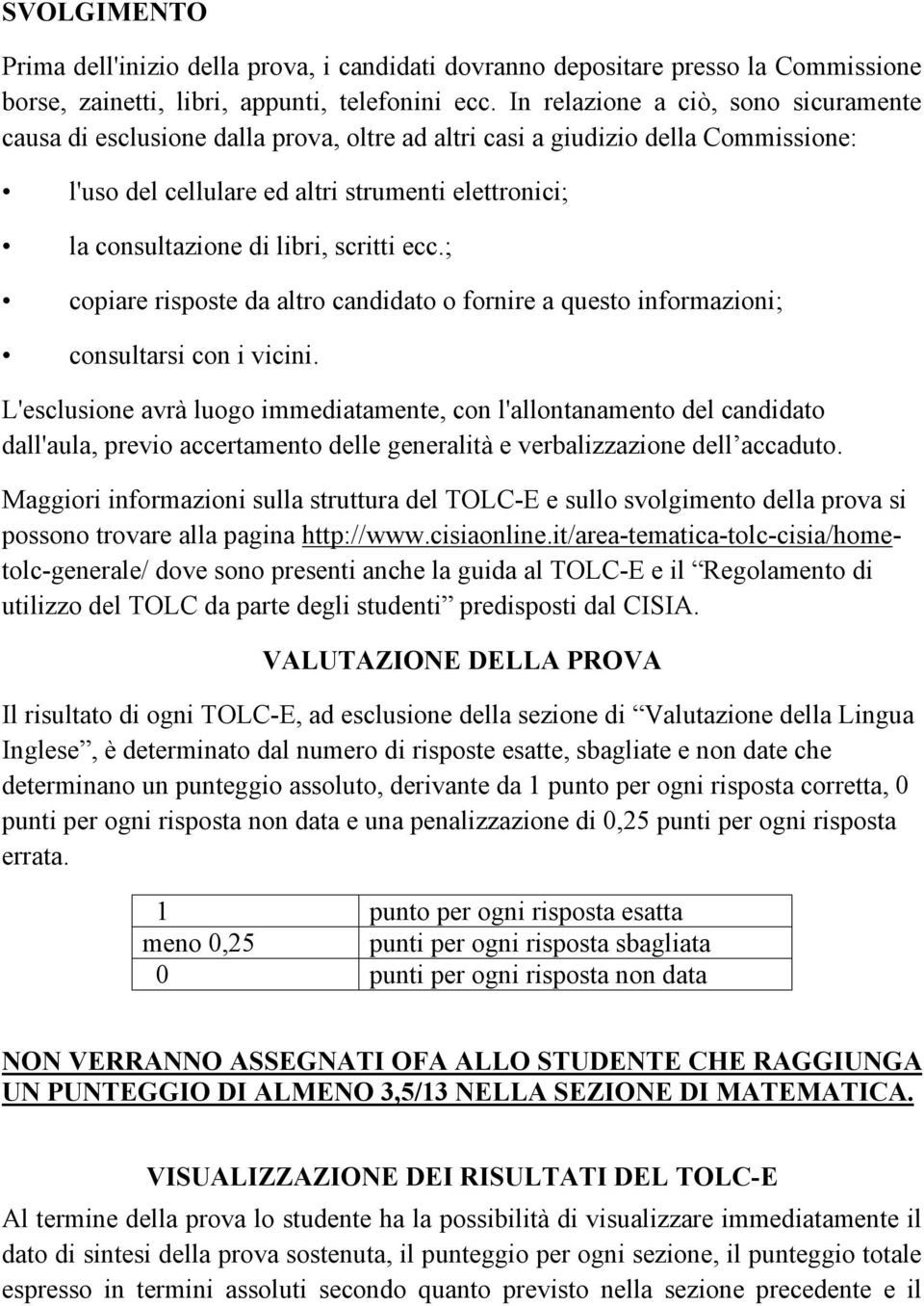 scritti ecc.; copiare risposte da altro candidato o fornire a questo informazioni; consultarsi con i vicini.