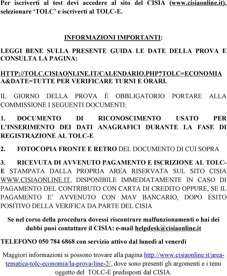 IL GIORNO DELLA PROVA È OBBLIGATORIO PORTARE ALLA COMMISSIONE I SEGUENTI DOCUMENTI: 1.