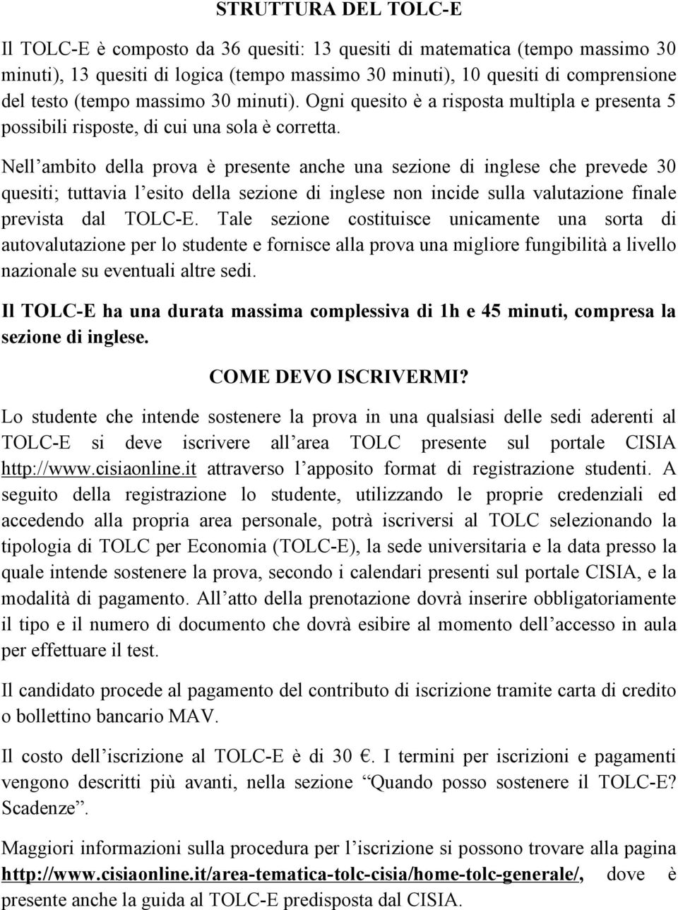 Nell ambito della prova è presente anche una sezione di inglese che prevede 30 quesiti; tuttavia l esito della sezione di inglese non incide sulla valutazione finale prevista dal TOLC-E.