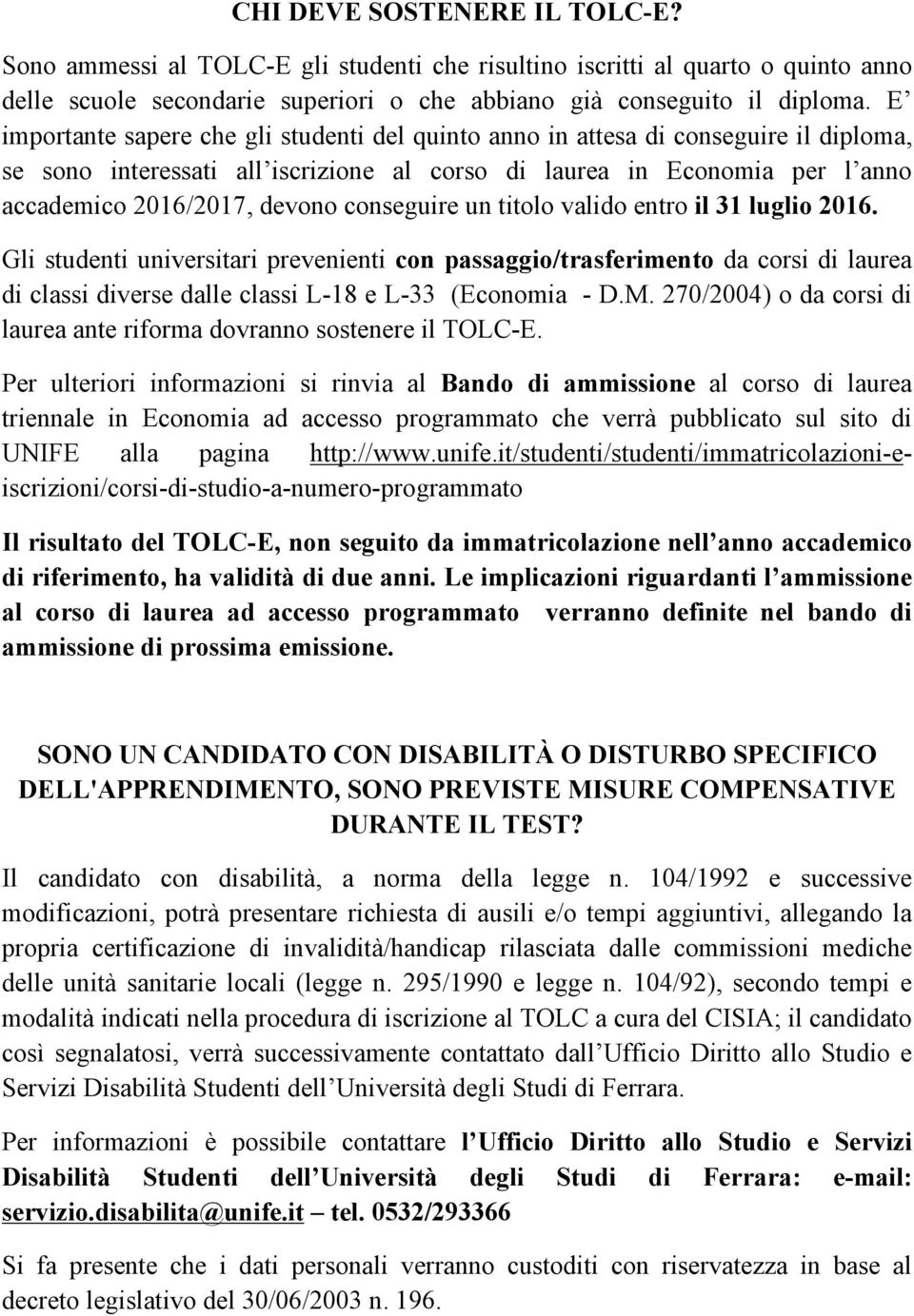 conseguire un titolo valido entro il 31 luglio 2016. Gli studenti universitari prevenienti con passaggio/trasferimento da corsi di laurea di classi diverse dalle classi L-18 e L-33 (Economia - D.M.