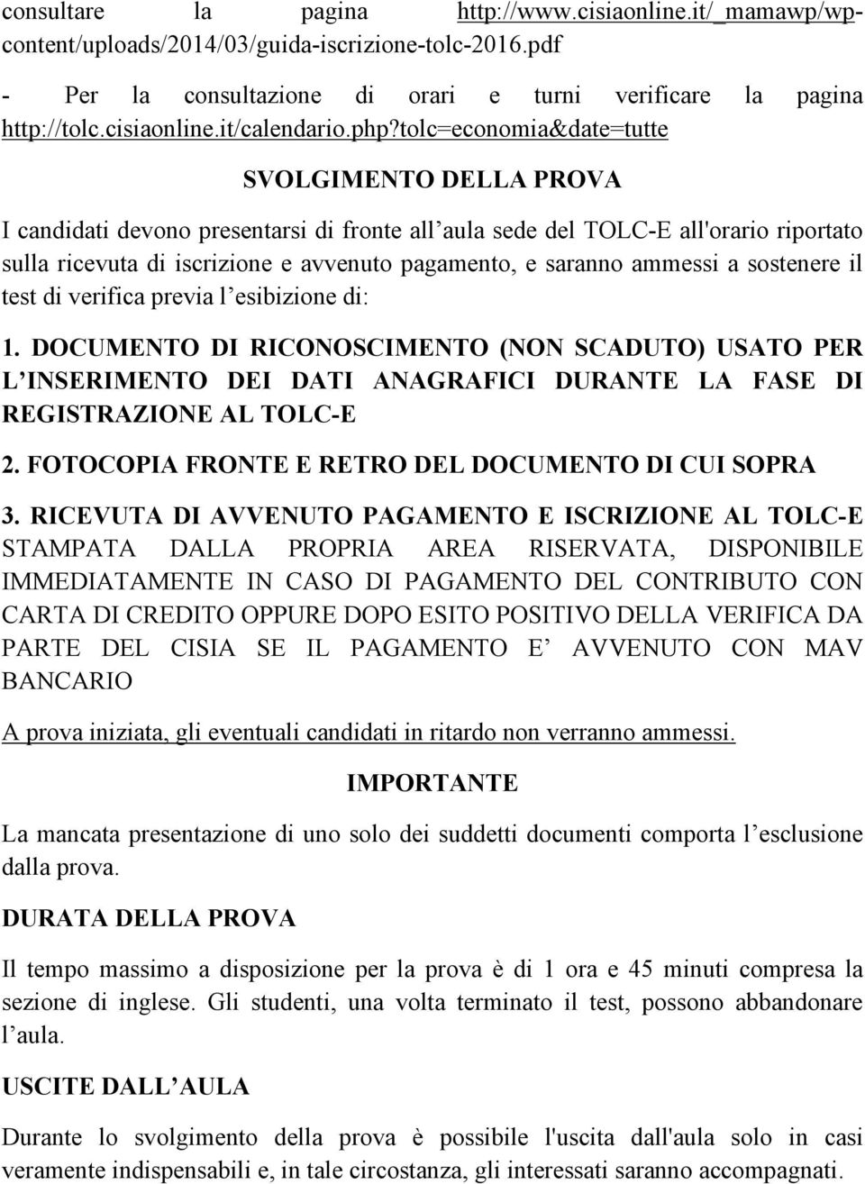 saranno ammessi a sostenere il test di verifica previa l esibizione di: 1.