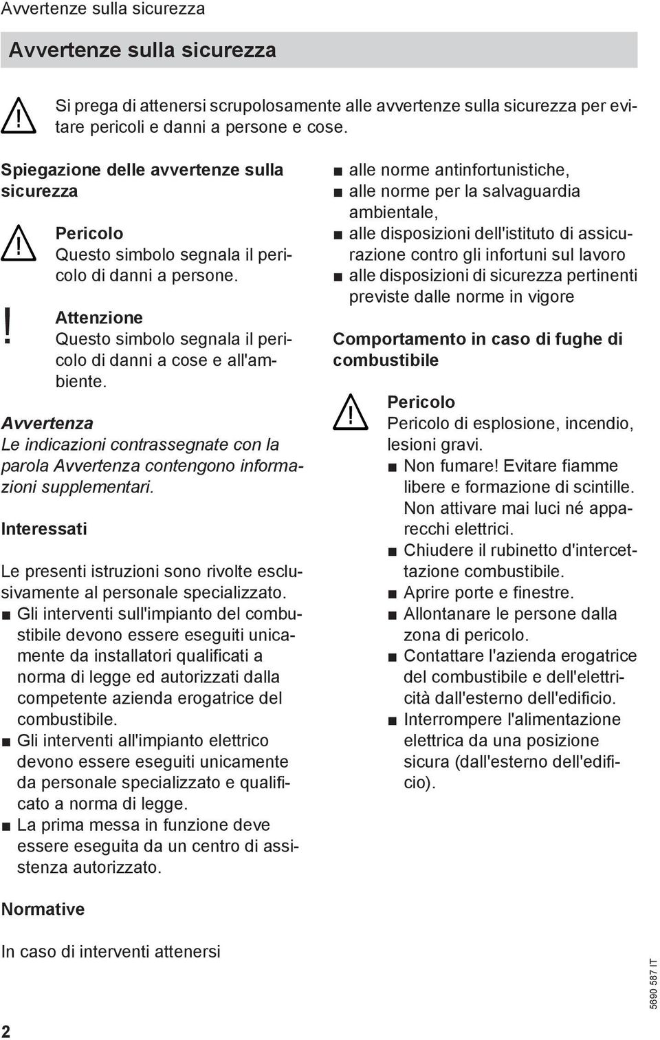 Avvertenza Le indicazioni contrassegnate con la parola Avvertenza contengono informazioni supplementari. Interessati Le presenti istruzioni sono rivolte esclusivamente al personale specializzato.