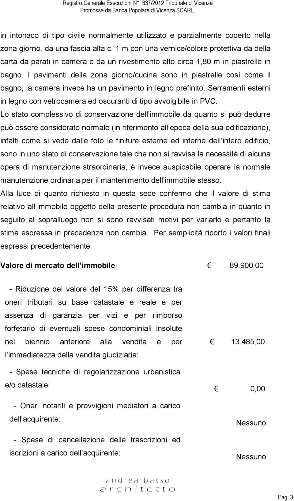 I pavimenti della zona giorno/cucina sono in piastrelle così come il bagno, la camera invece ha un pavimento in legno prefinito.