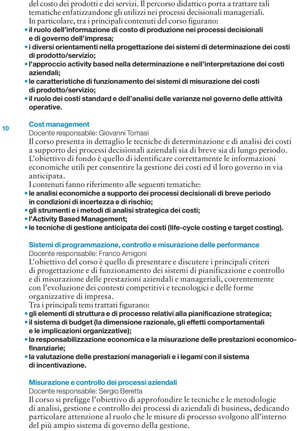 progettazione dei sistemi di determinazione dei costi di prodotto/servizio; l approccio activity based nella determinazione e nell interpretazione dei costi aziendali; le caratteristiche di