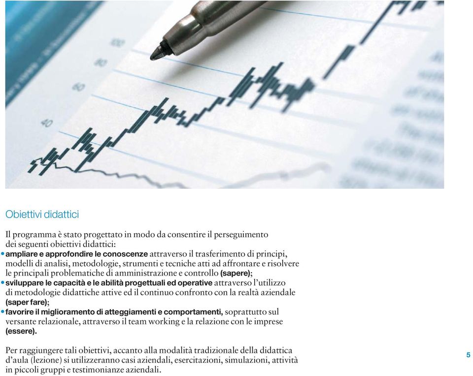 progettuali ed operative attraverso l utilizzo di metodologie didattiche attive ed il continuo confronto con la realtà aziendale (saper fare); favorire il miglioramento di atteggiamenti e