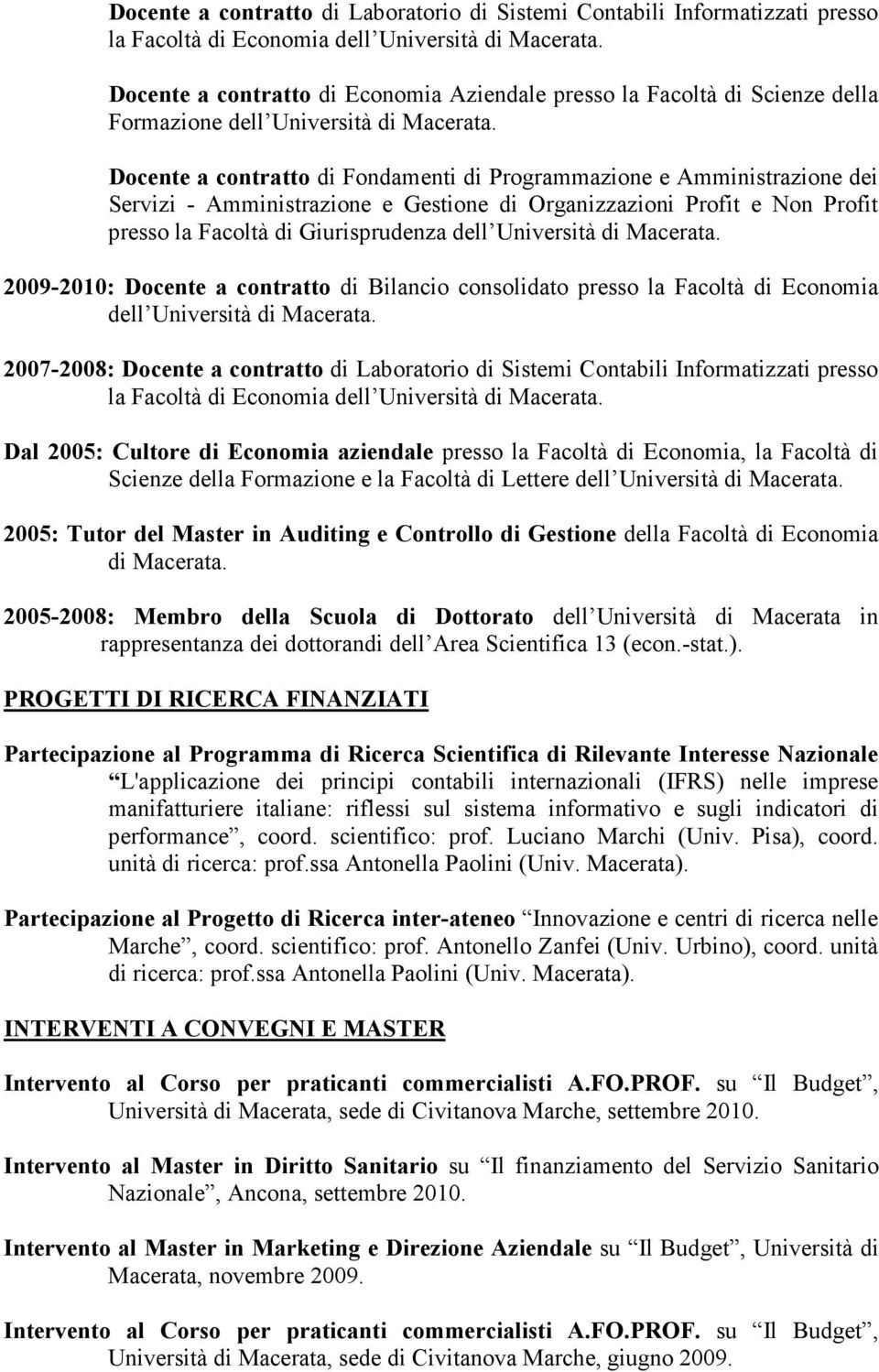 Giurisprudenza dell Università di 2009-2010: Docente a contratto di Bilancio consolidato presso la Facoltà di Economia dell Università di 2007-2008: Docente a contratto di Laboratorio di Sistemi