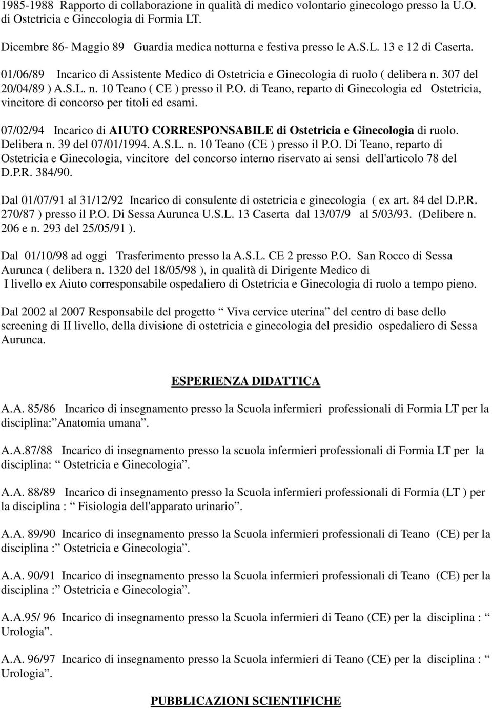 307 del 20/04/89 ) A.S.L. n. 10 Teano ( CE ) presso il P.O. di Teano, reparto di Ginecologia ed Ostetricia, vincitore di concorso per titoli ed esami.