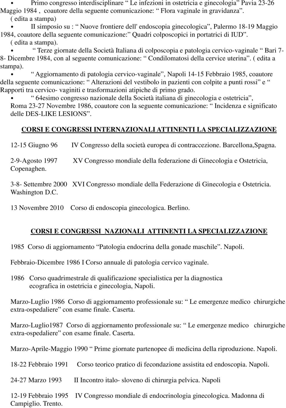 ( edita a stampa). Terze giornate della Società Italiana di colposcopia e patologia cervico-vaginale Bari 7-8- Dicembre 1984, con al seguente comunicazione: Condilomatosi della cervice uterina.