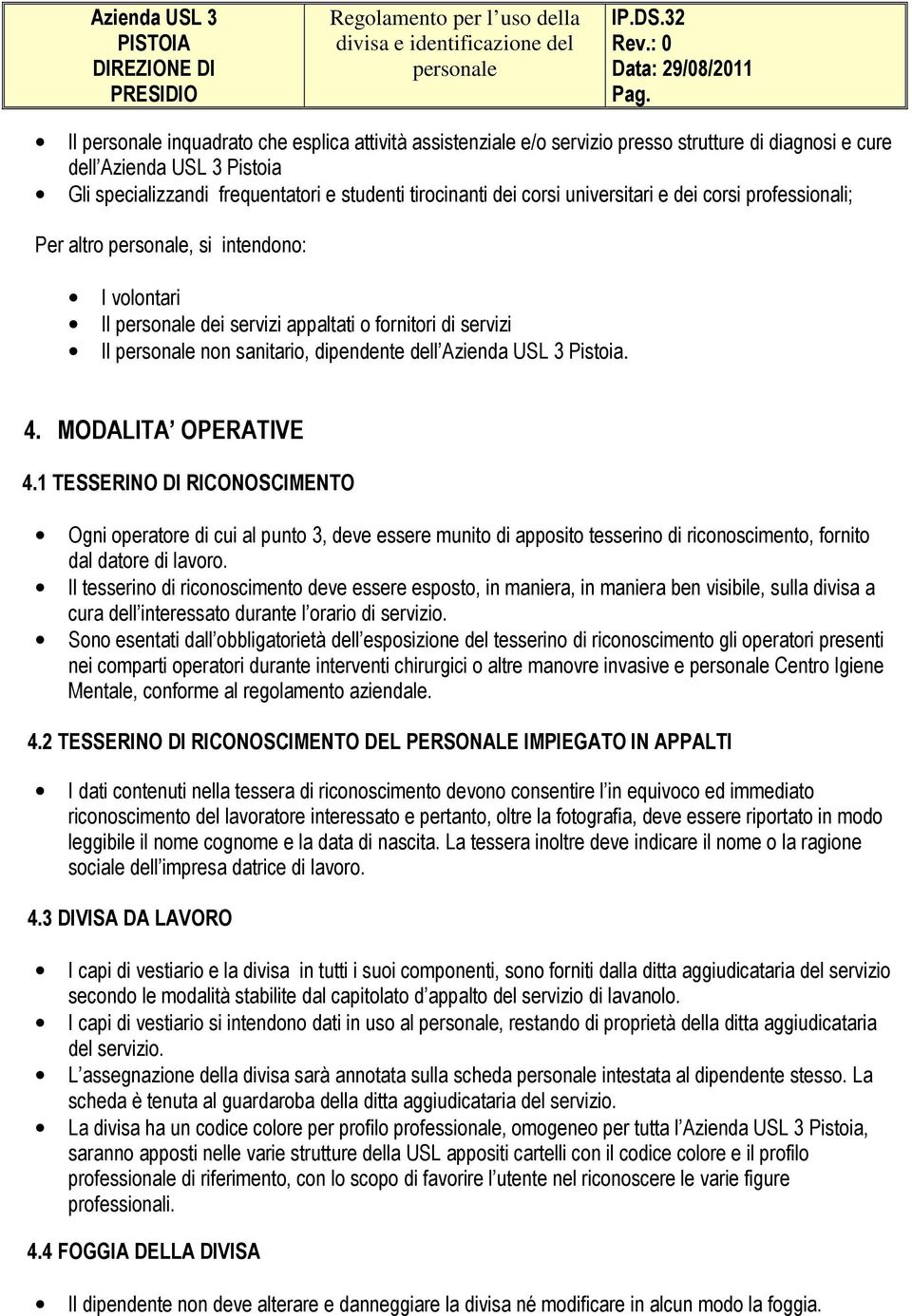 MODALITA OPERATIVE 4.1 TESSERINO DI RICONOSCIMENTO Ogni operatore di cui al punto 3, deve essere munito di apposito tesserino di riconoscimento, fornito dal datore di lavoro.