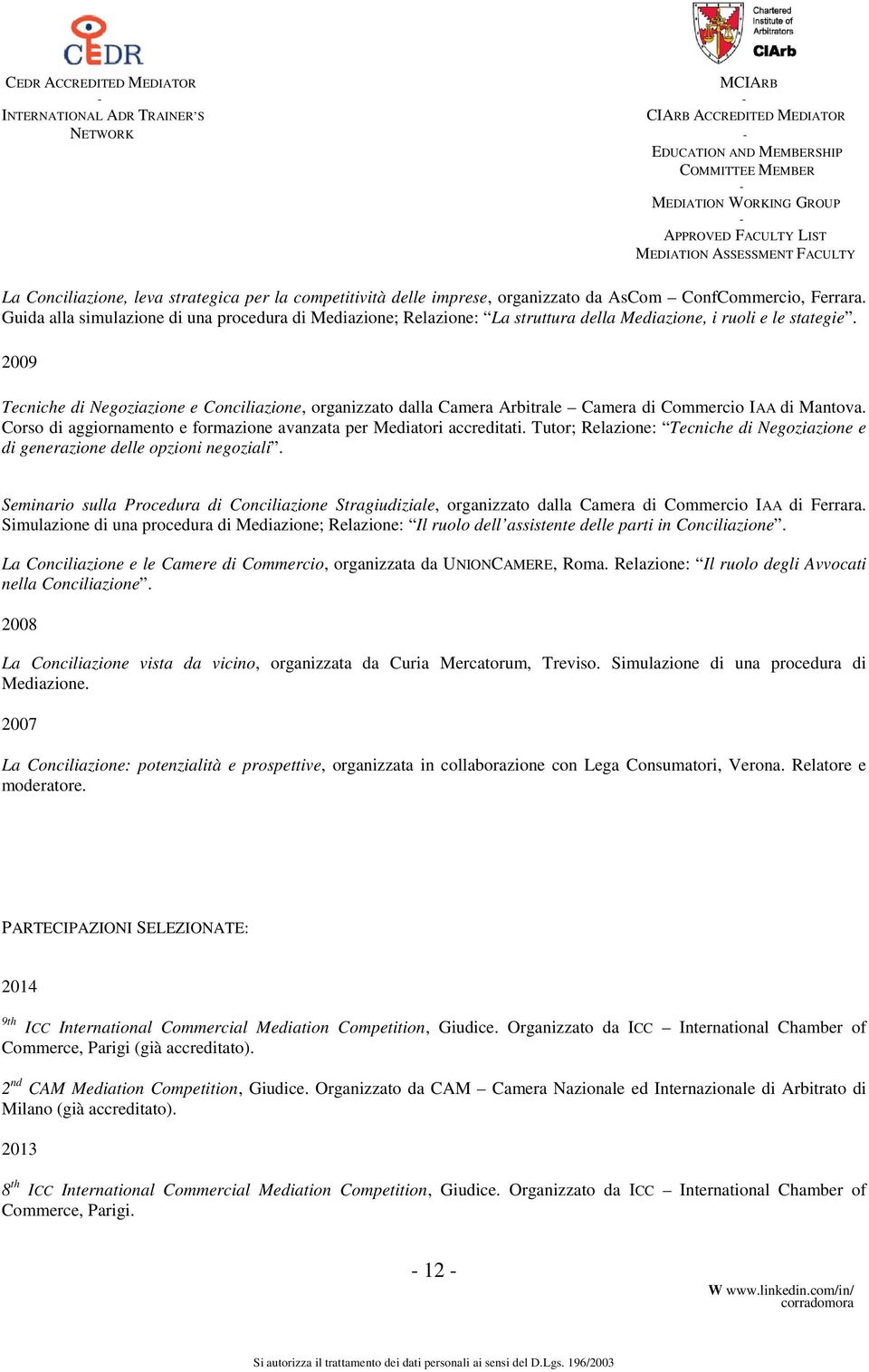 2009 Tecniche di Negoziazione e Conciliazione, organizzato dalla Camera Arbitrale Camera di Commercio IAA di Mantova. Corso di aggiornamento e formazione avanzata per Mediatori accreditati.