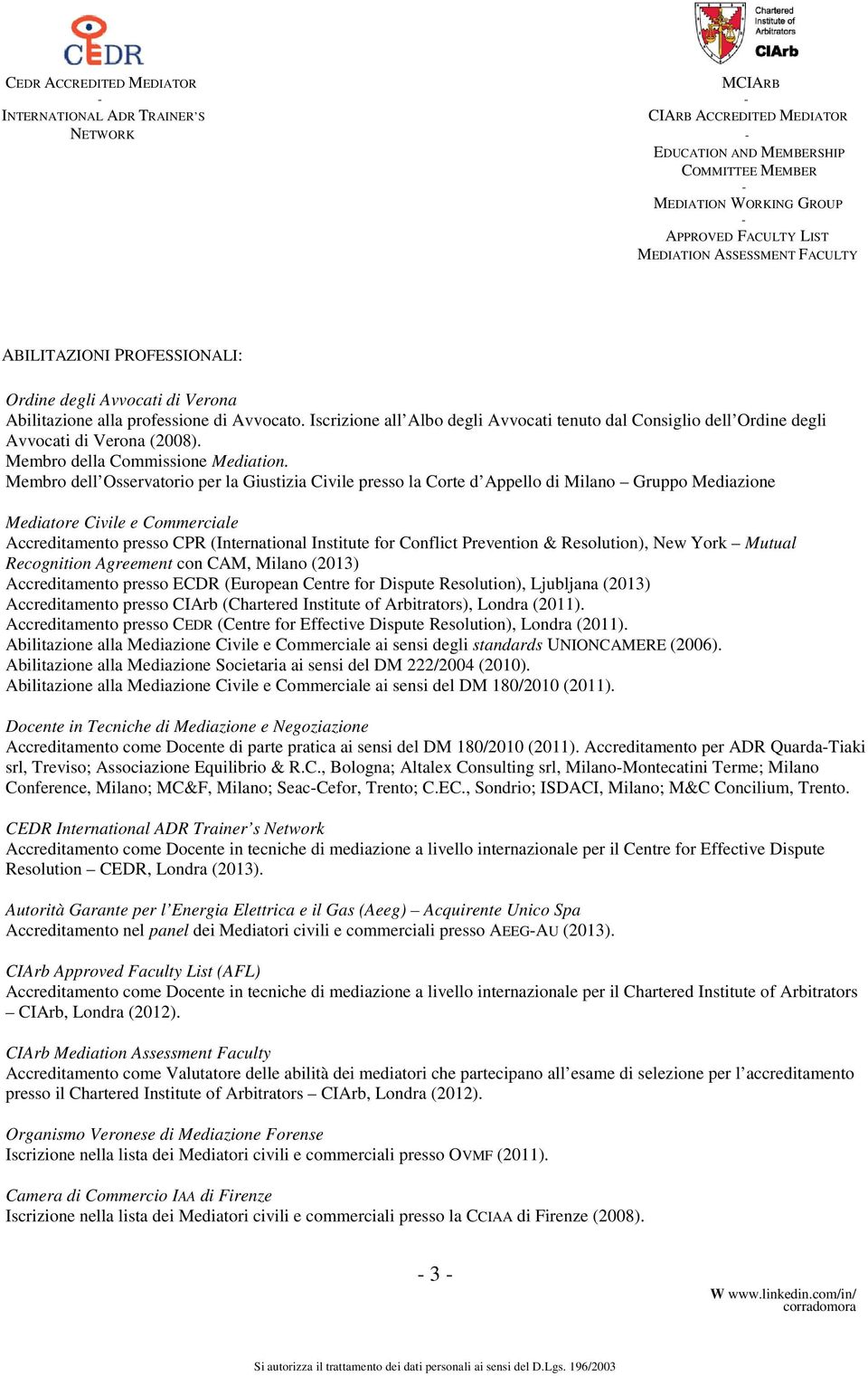 Membro dell Osservatorio per la Giustizia Civile presso la Corte d Appello di Milano Gruppo Mediazione Mediatore Civile e Commerciale Accreditamento presso CPR (International Institute for Conflict