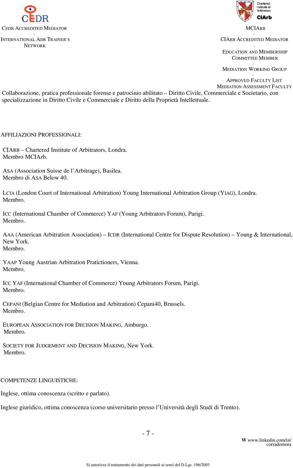 LCIA (London Court of International Arbitration) Young International Arbitration Group (YIAG), Londra. ICC (International Chamber of Commerce) YAF (Young Arbitrators Forum), Parigi.