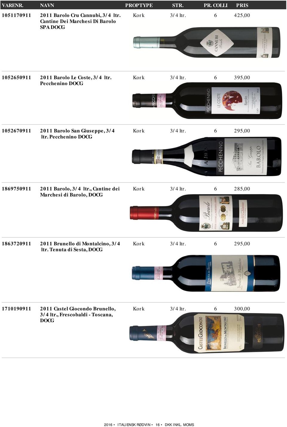 6 295,00 1869750911 2011 Barolo, 3/4 ltr., Cantine dei Marchesi di Barolo, DOCG Kork 3/4 ltr. 6 285,00 1863720911 2011 Brunello di Montalcino, 3/4 ltr.