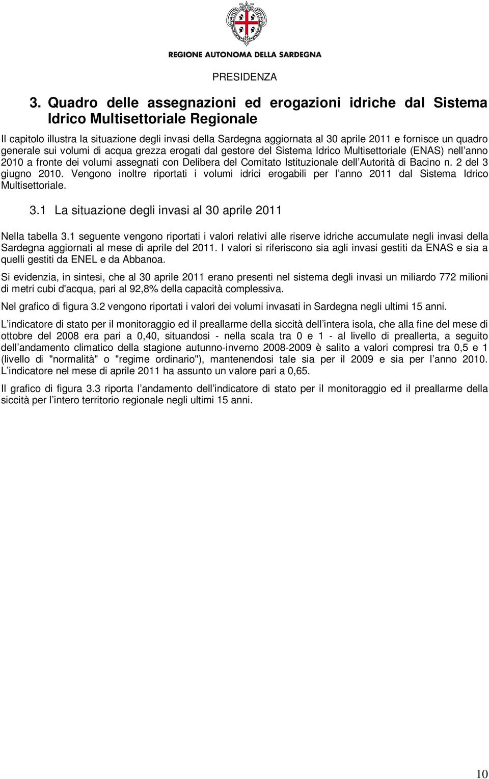 Autorità di Bacino n. 2 del 3 giugno 2010. Vengono inoltre riportati i volumi idrici erogabili per l anno 2011 dal Sistema Idrico Multisettoriale. 3.1 La situazione degli invasi al 30 aprile 2011 Nella tabella 3.