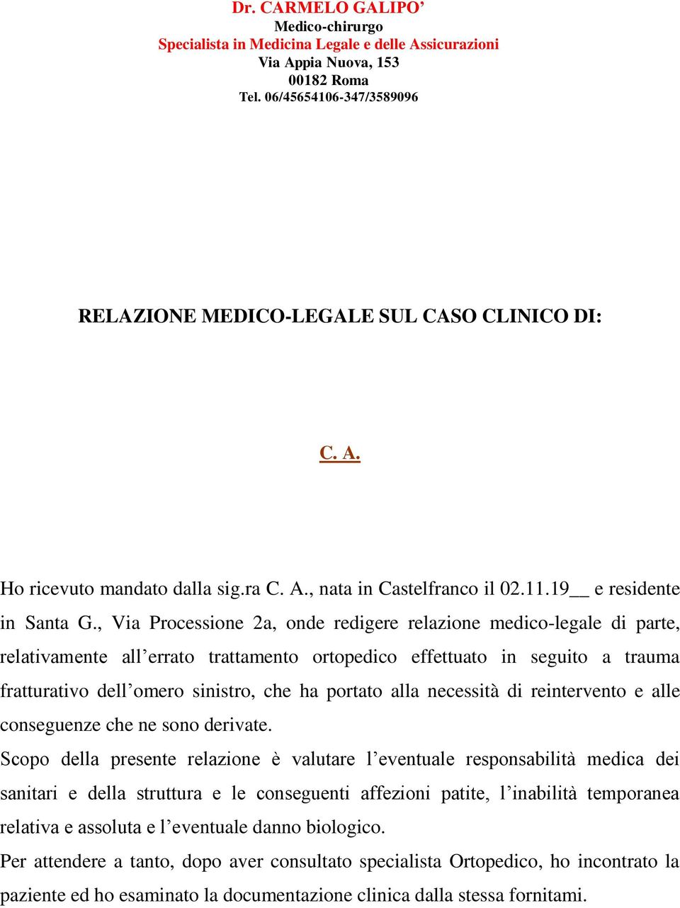 , Via Processione 2a, onde redigere relazione medico-legale di parte, relativamente all errato trattamento ortopedico effettuato in seguito a trauma fratturativo dell omero sinistro, che ha portato