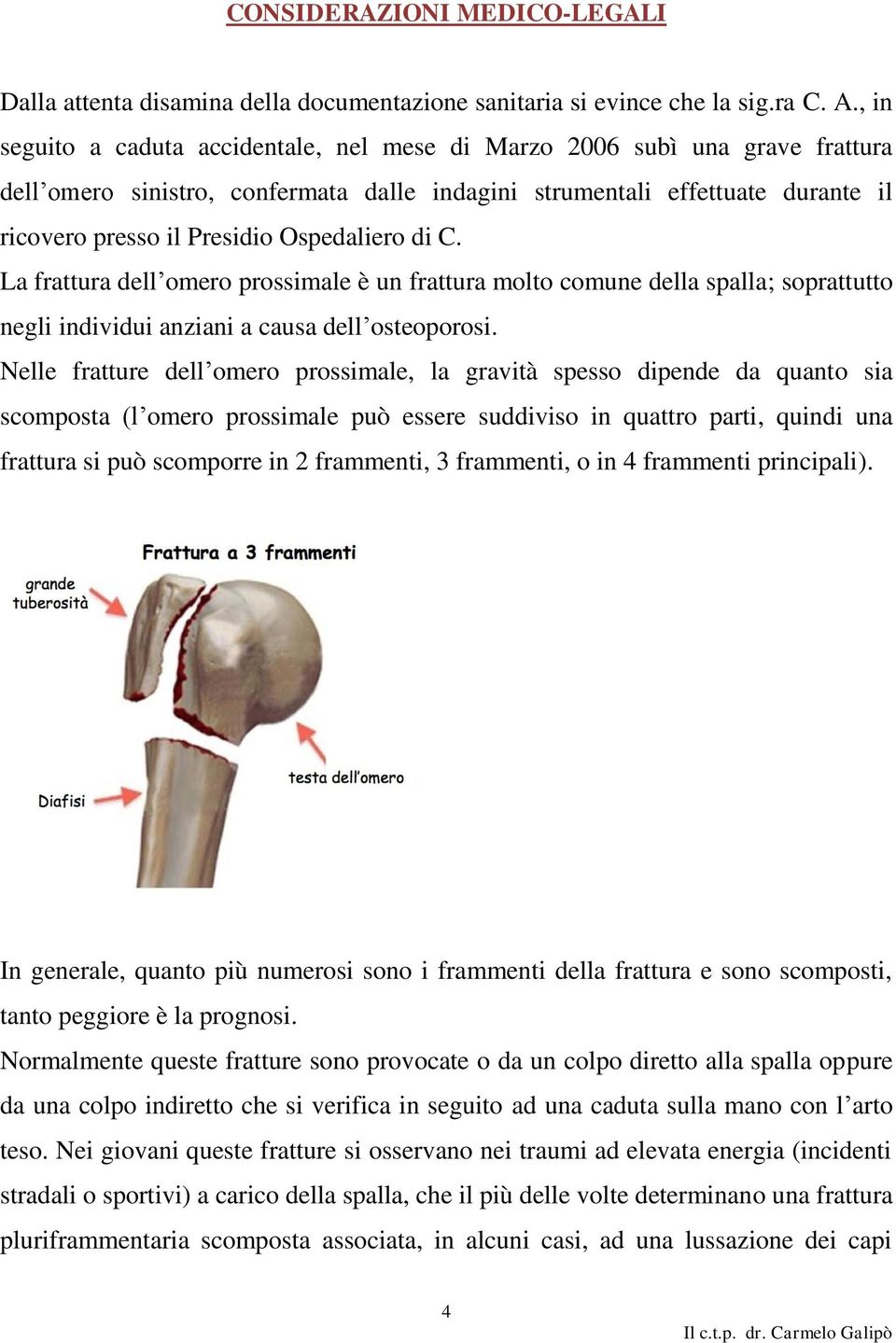 Ospedaliero di C. La frattura dell omero prossimale è un frattura molto comune della spalla; soprattutto negli individui anziani a causa dell osteoporosi.