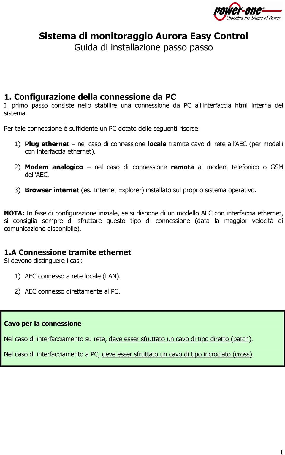 Per tale connessione è sufficiente un PC dotato delle seguenti risorse: 1) Plug ethernet nel caso di connessione locale tramite cavo di rete all AEC (per modelli con interfaccia ethernet).