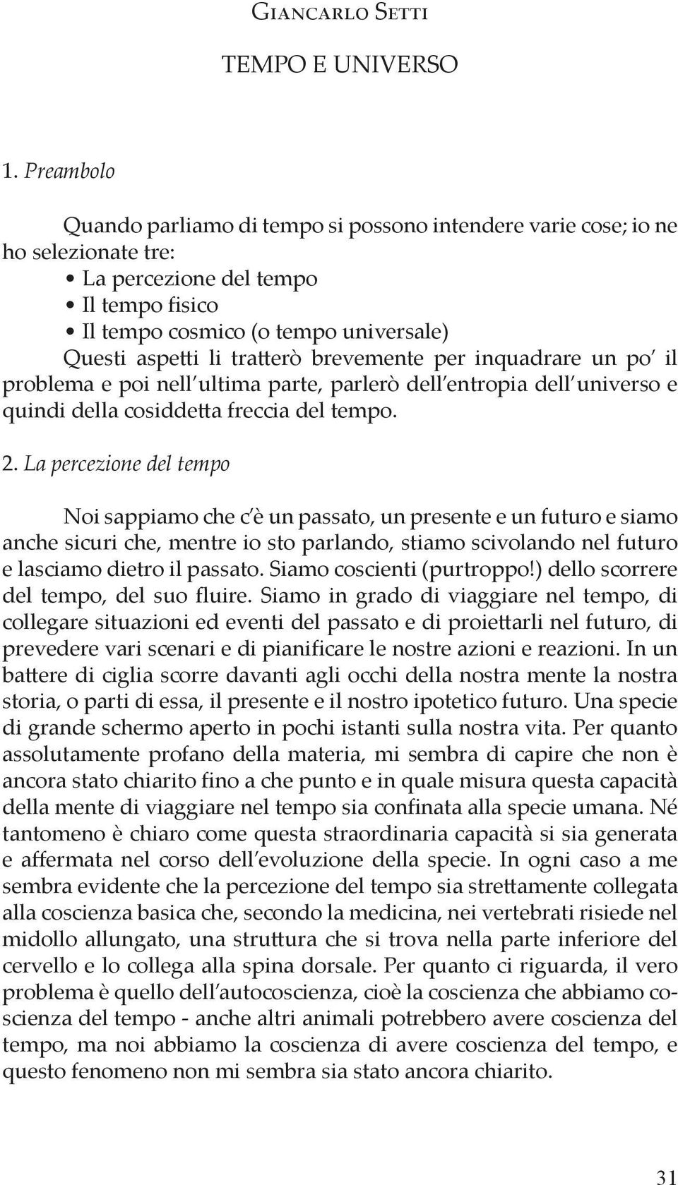 brevemente per inquadrare un po il problema e poi nell ultima parte, parlerò dell entropia dell universo e quindi della cosidde a freccia del tempo. 2.