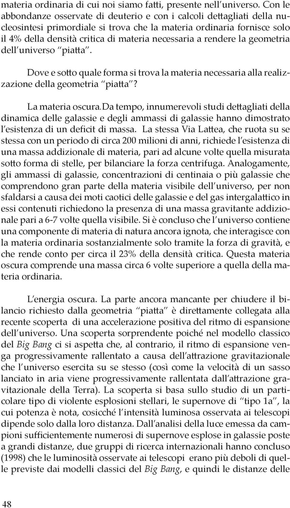 rendere la geometria dell universo pia a. Dove e so o quale forma si trova la materia necessaria alla realizzazione della geometria pia a? La materia oscura.