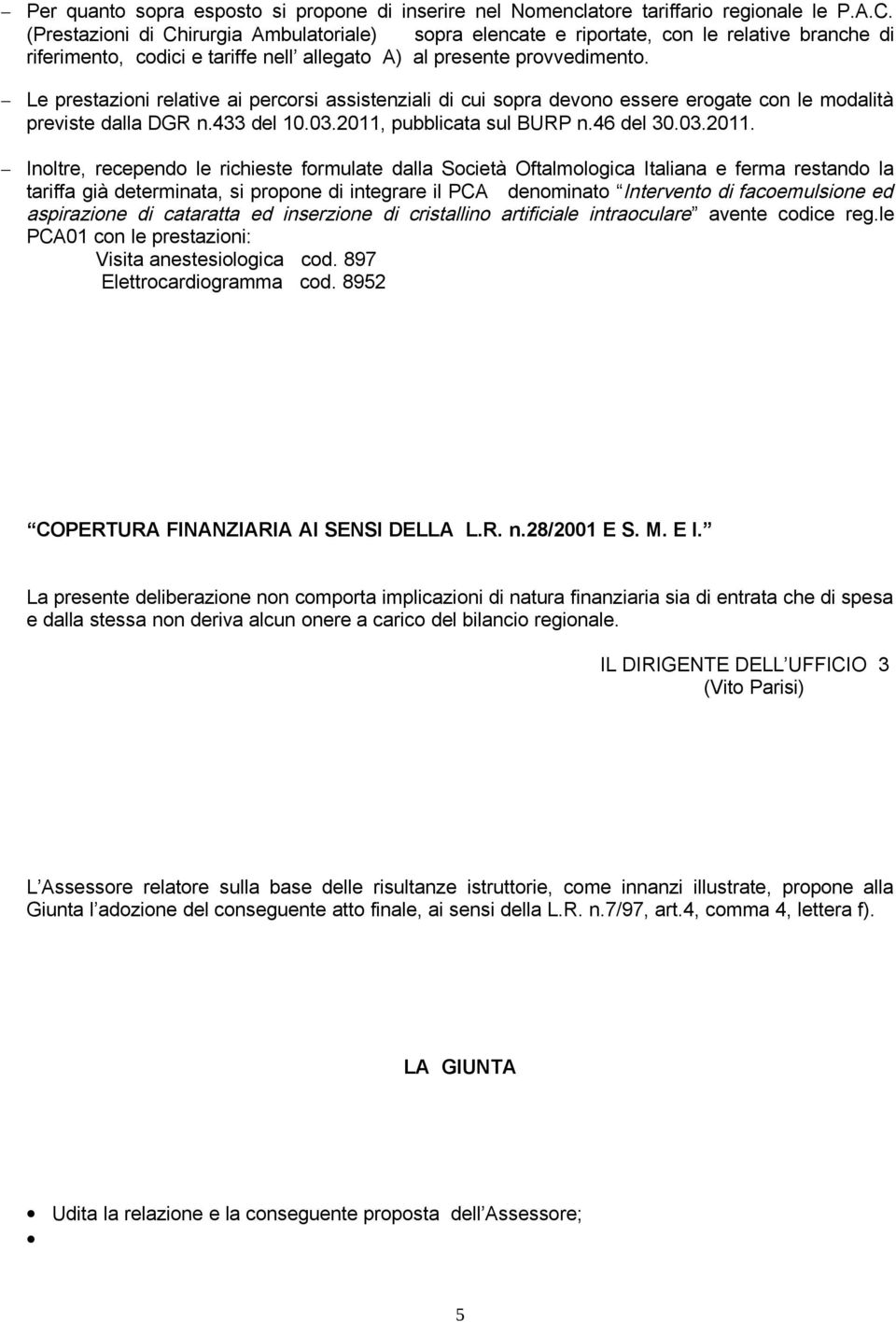 Le prestazioni relative ai percorsi assistenziali di cui sopra devono essere erogate con le modalità previste dalla DGR n.433 del 10.03.2011,