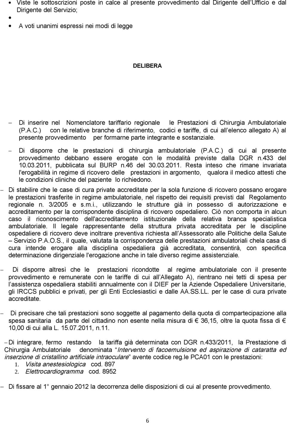 irurgia Ambulatoriale (P.A.C.) con le relative branche di riferimento, codici e tariffe, di cui all elenco allegato A) al presente provvedimento per formarne parte integrante e sostanziale.