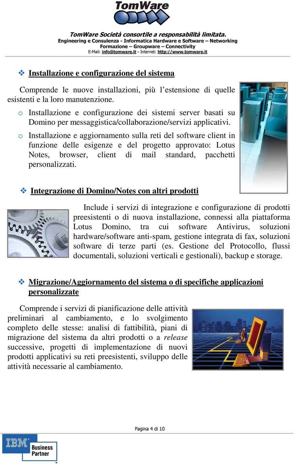 o Installazione e aggiornamento sulla reti del software client in funzione delle esigenze e del progetto approvato: Lotus Notes, browser, client di mail standard, pacchetti personalizzati.