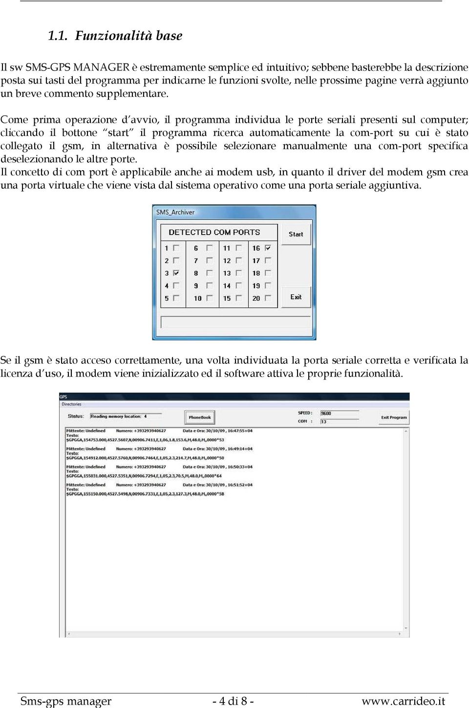 Come prima operazione d avvio, il programma individua le porte seriali presenti sul computer; cliccando il bottone start il programma ricerca automaticamente la com-port su cui è stato collegato il