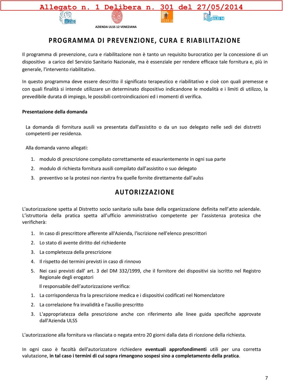 In questo programma deve essere descritto il significato terapeutico e riabilitativo e cioè con quali premesse e con quali finalità si intende utilizzare un determinato dispositivo indicandone le