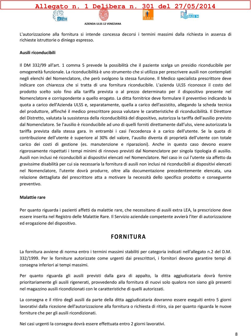 La riconducibilità è uno strumento che si utilizza per prescrivere ausili non contemplati negli elenchi del Nomenclatore, che però svolgono la stessa funzione.