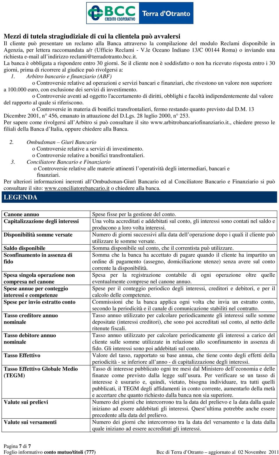 Se il cliente non è soddisfatto o non ha ricevuto risposta entro i 30 giorni, prima di ricorrere al giudice può rivolgersi a: 1.