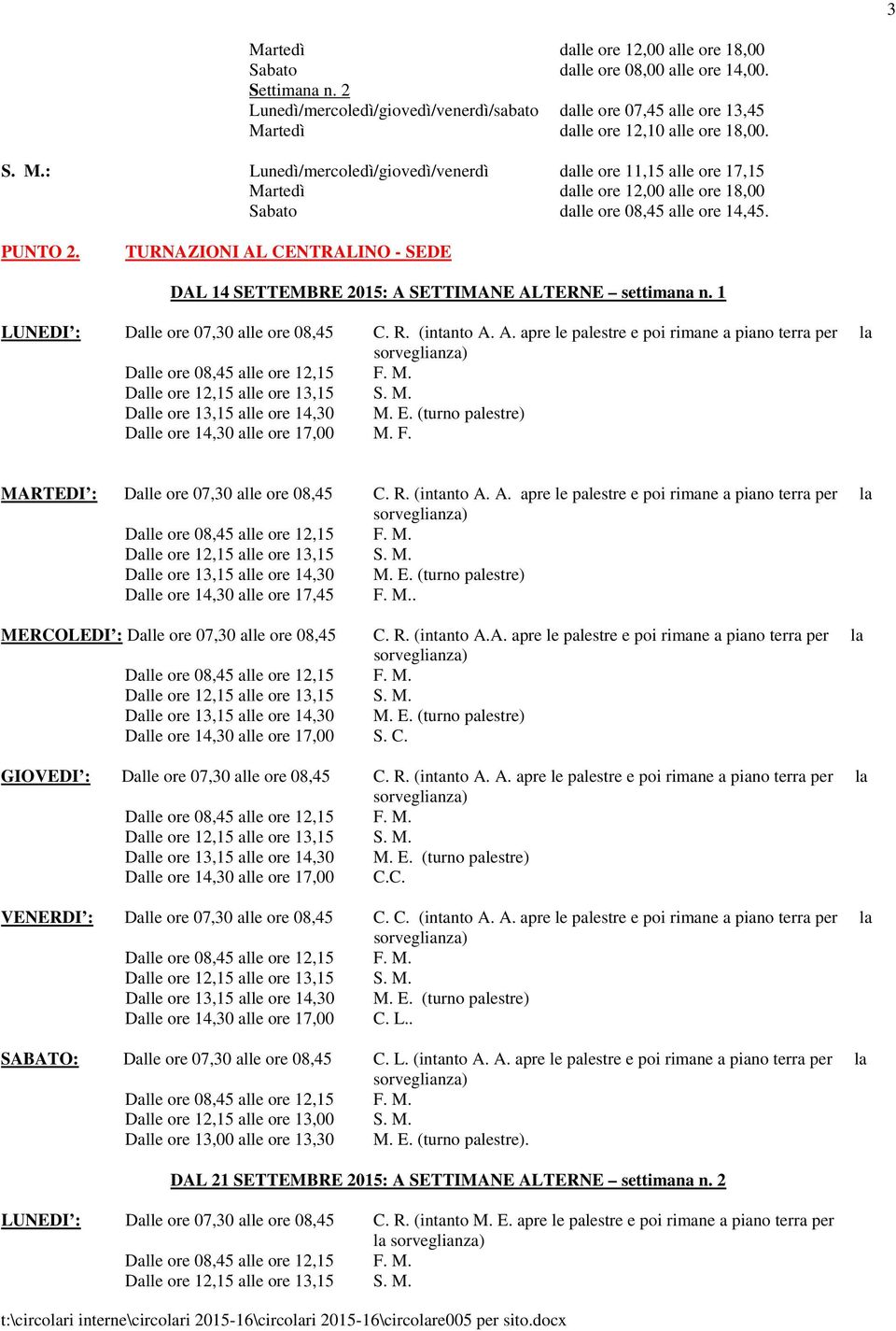 rtedì dalle ore 12,10 alle ore 18,00. S. M.: Lunedì/mercoledì/giovedì/venerdì dalle ore 11,15 alle ore 17,15 Martedì dalle ore 12,00 alle ore 18,00 Sabato dalle ore 08,45 alle ore 14,45. PUNTO 2.