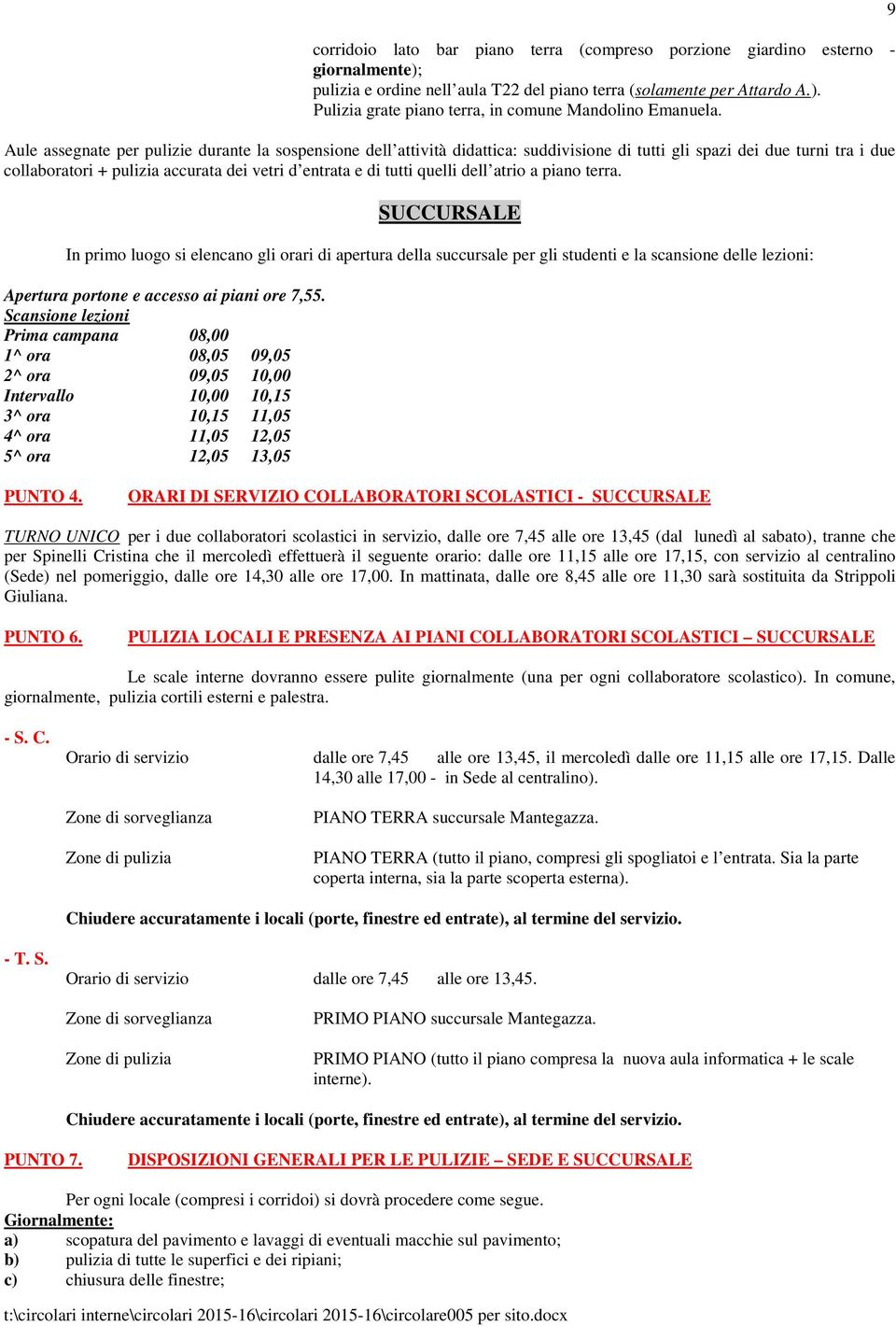 SUCCURSALE In primo luogo si elencano gli orari di apertura della succursale per gli studenti e la scansione delle lezioni: Apertura portone e accesso ai piani ore 7,55.